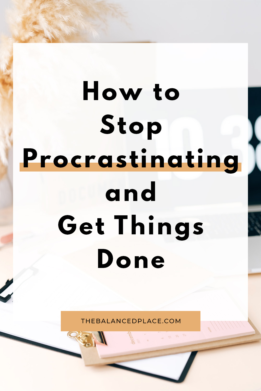 How to stop procrastinating and get things done